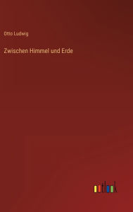 Title: Zwischen Himmel und Erde, Author: Otto Ludwig