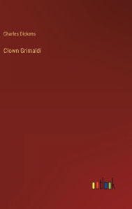 Title: Clown Grimaldi, Author: Charles Dickens