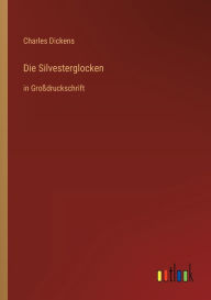 Title: Die Silvesterglocken: in Großdruckschrift, Author: Charles Dickens