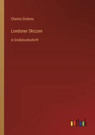 Title: Londoner Skizzen: in Großdruckschrift, Author: Charles Dickens