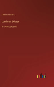 Title: Londoner Skizzen: in Großdruckschrift, Author: Charles Dickens