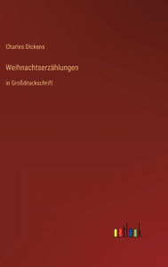 Title: Weihnachtserzählungen: in Großdruckschrift, Author: Charles Dickens