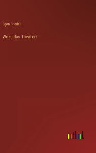 Title: Wozu das Theater?, Author: Egon Friedell