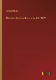 Title: Märchen-Almanach auf das Jahr 1826, Author: Wilhelm Hauff