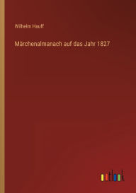 Title: Märchenalmanach auf das Jahr 1827, Author: Wilhelm Hauff