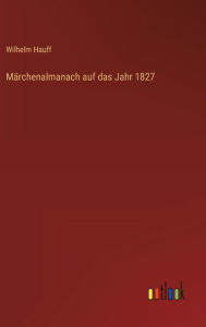 Title: Märchenalmanach auf das Jahr 1827, Author: Wilhelm Hauff