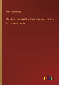 Title: Das Märchenbriefbuch der heiligen Nächte im Javanerlande, Author: Max Dauthendey