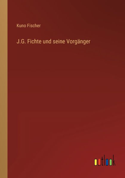 J.G. Fichte und seine Vorgänger