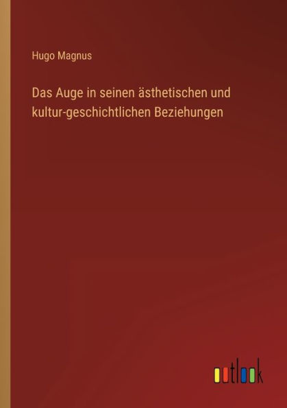 Das Auge seinen ästhetischen und kultur-geschichtlichen Beziehungen