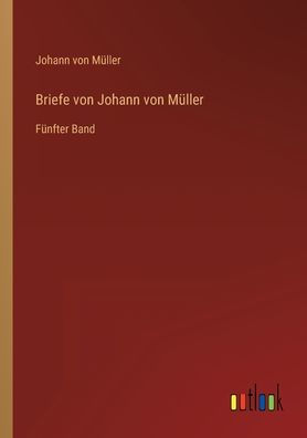 Briefe von Johann Müller: Fünfter Band