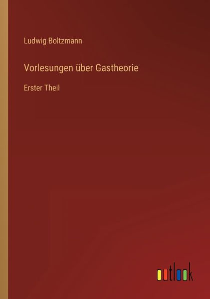 Vorlesungen über Gastheorie: Erster Theil