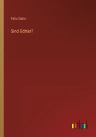 Title: Sind Götter?, Author: Felix Dahn