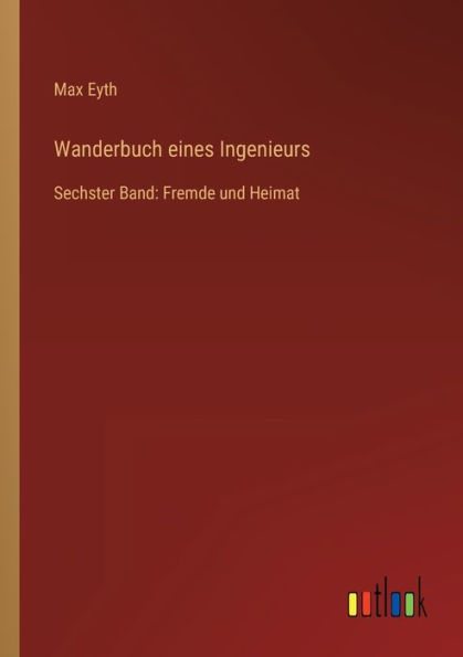Wanderbuch eines Ingenieurs: Sechster Band: Fremde und Heimat