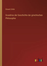 Title: Grundriss der Geschichte der griechischen Philosophie, Author: Eduard Zeller