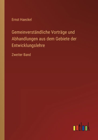 Gemeinverstï¿½ndliche Vortrï¿½ge und Abhandlungen aus dem Gebiete der Entwicklungslehre: Zweiter Band