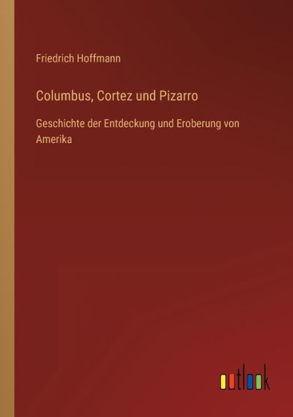 Columbus, Cortez und Pizarro: Geschichte der Entdeckung Eroberung von Amerika