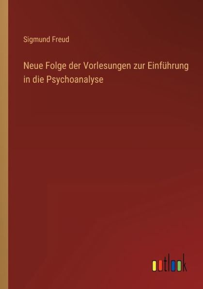 Neue Folge der Vorlesungen zur Einführung die Psychoanalyse