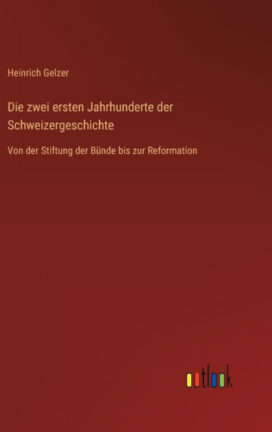 Die zwei ersten Jahrhunderte der Schweizergeschichte: Von der Stiftung ...