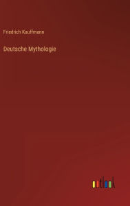 Title: Deutsche Mythologie, Author: Friedrich Kauffmann