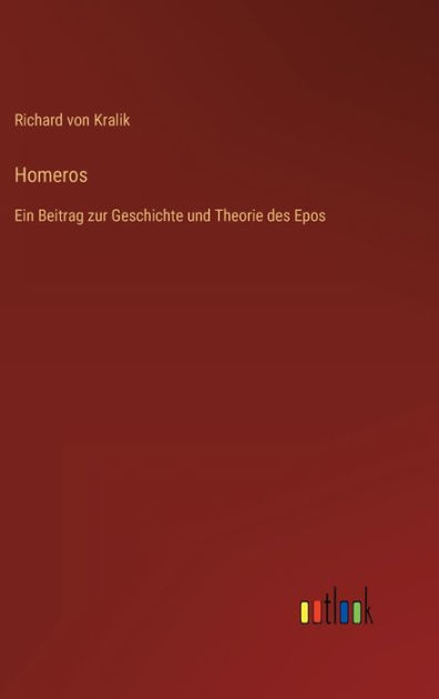 Homeros: Ein Beitrag zur Geschichte und Theorie des Epos by Richard von ...