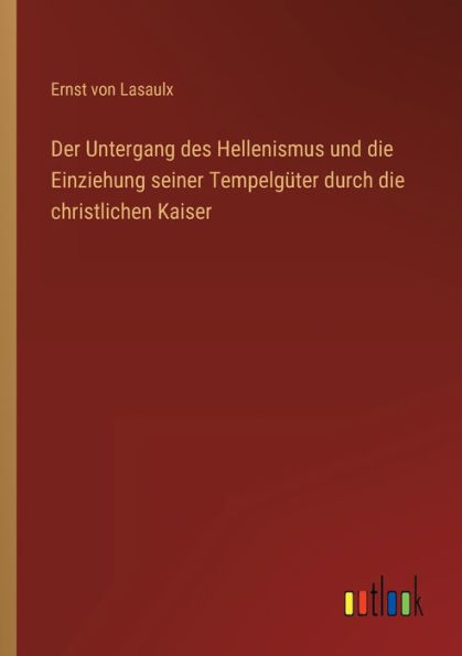 Der Untergang des Hellenismus und die Einziehung seiner Tempelgüter durch christlichen Kaiser