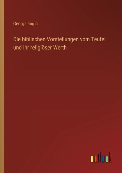 Die biblischen Vorstellungen vom Teufel und ihr religiöser Werth