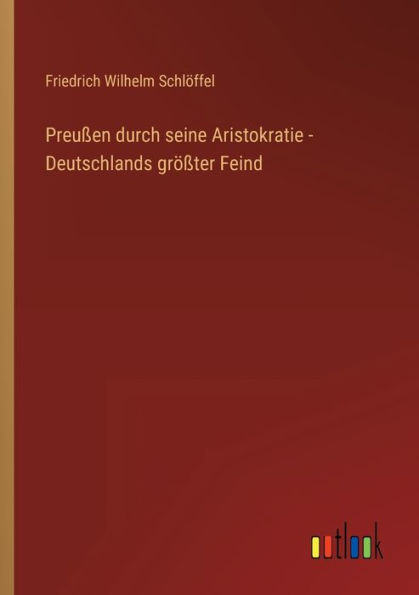 Preußen durch seine Aristokratie - Deutschlands größter Feind