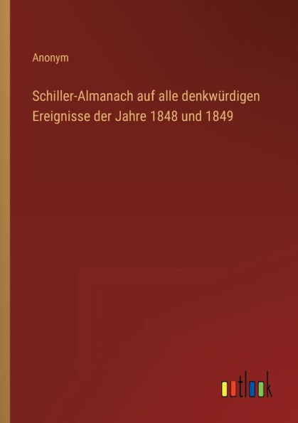 Schiller-Almanach auf alle denkwürdigen Ereignisse der Jahre 1848 und 1849