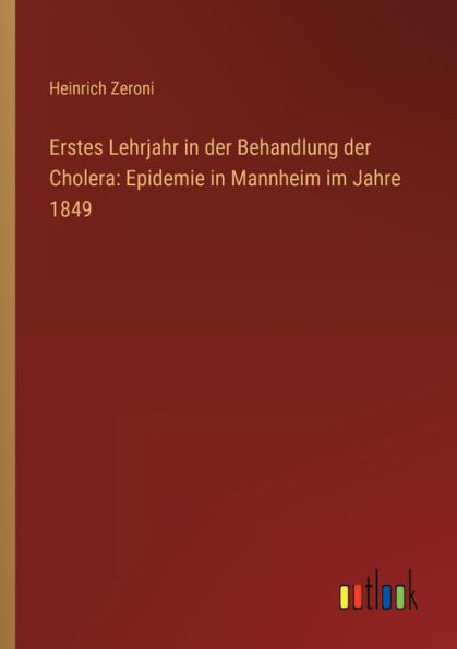 Erstes Lehrjahr der Behandlung Cholera: Epidemie Mannheim im Jahre 1849