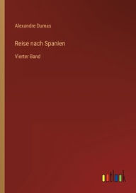 Title: Reise nach Spanien: Vierter Band, Author: Alexandre Dumas
