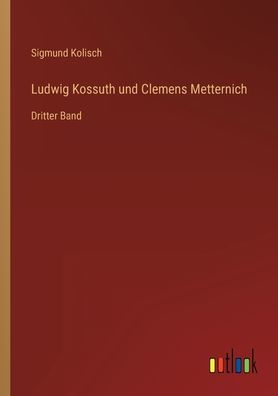 Ludwig Kossuth und Clemens Metternich: Dritter Band