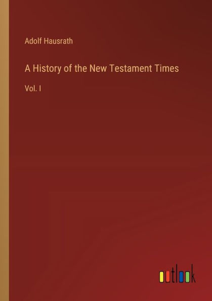 A History of the New Testament Times: Vol. I