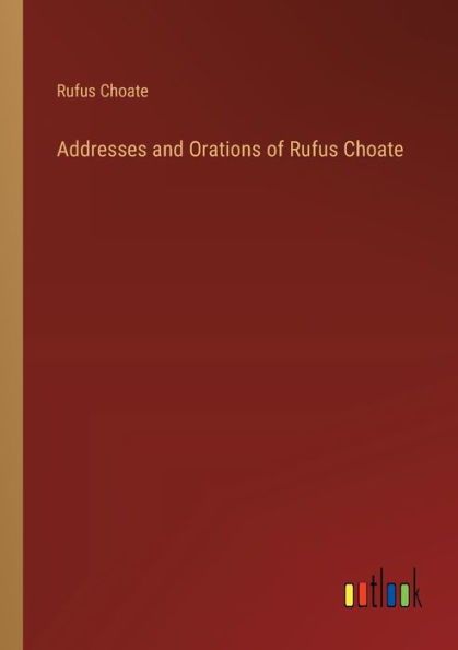 Addresses and Orations of Rufus Choate