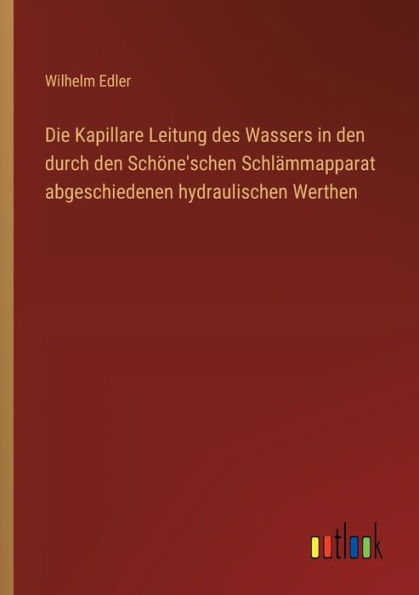 Die Kapillare Leitung des Wassers den durch Schï¿½ne'schen Schlï¿½mmapparat abgeschiedenen hydraulischen Werthen