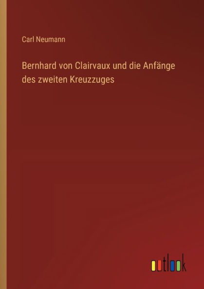 Bernhard von Clairvaux und die Anfï¿½nge des zweiten Kreuzzuges