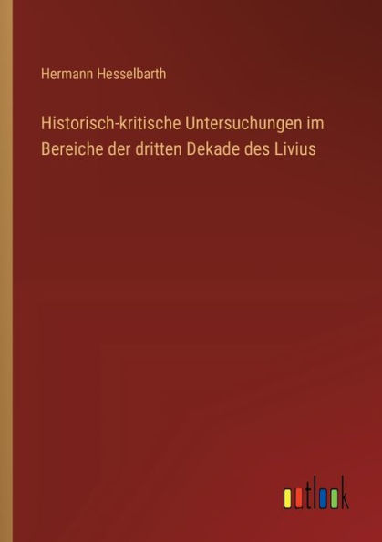 Historisch-kritische Untersuchungen im Bereiche der dritten Dekade des Livius