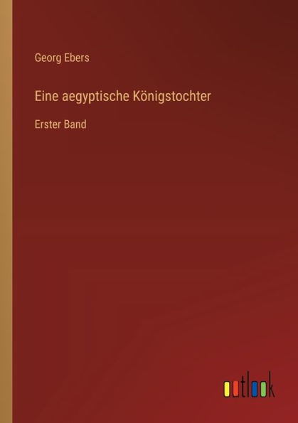 Eine aegyptische Kï¿½nigstochter: Erster Band