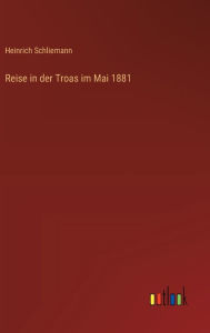 Title: Reise in der Troas im Mai 1881, Author: Heinrich Schliemann