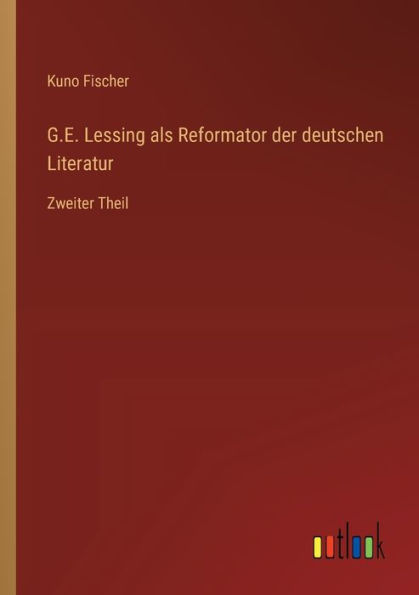 G.E. Lessing als Reformator der deutschen Literatur: Zweiter Theil