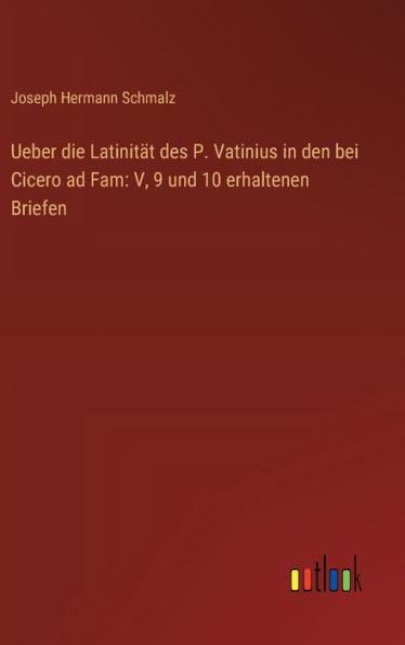 Ueber die Latinitï¿½t des P. Vatinius in den bei Cicero ad Fam: V, 9 und 10 erhaltenen Briefen