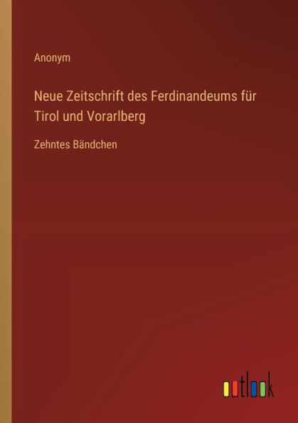 Neue Zeitschrift des Ferdinandeums fï¿½r Tirol und Vorarlberg: Zehntes Bï¿½ndchen