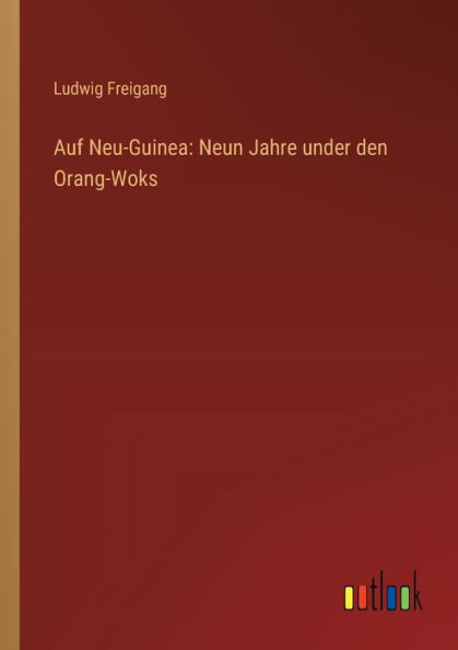 Auf Neu-Guinea: Neun Jahre under den Orang-Woks