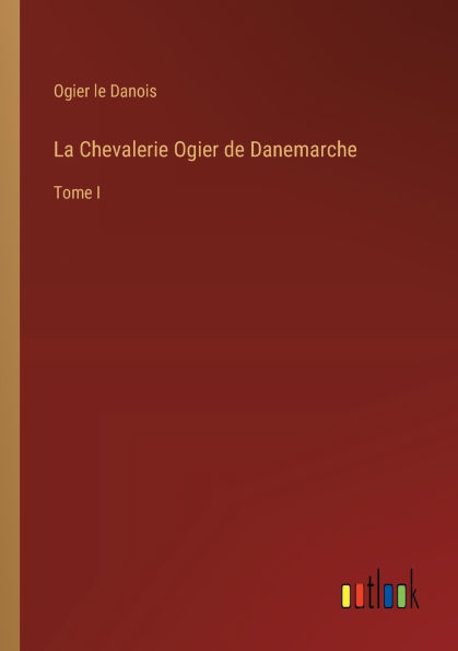 La Chevalerie Ogier de Danemarche: Tome I