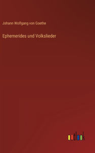 Title: Ephemerides und Volkslieder, Author: J Goethe