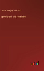 Title: Ephemerides und Volkslieder, Author: J Goethe