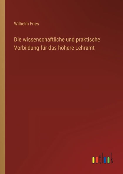 Die wissenschaftliche und praktische Vorbildung für das höhere Lehramt