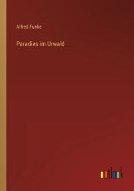 Title: Paradies im Urwald, Author: Alfred Funke