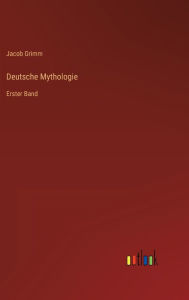 Title: Deutsche Mythologie: Erster Band, Author: Jacob Grimm