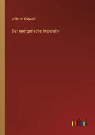 Title: Der energetische Imperativ, Author: Wilhelm Ostwald