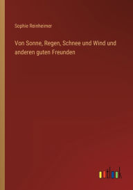 Title: Von Sonne, Regen, Schnee und Wind und anderen guten Freunden, Author: Sophie Reinheimer